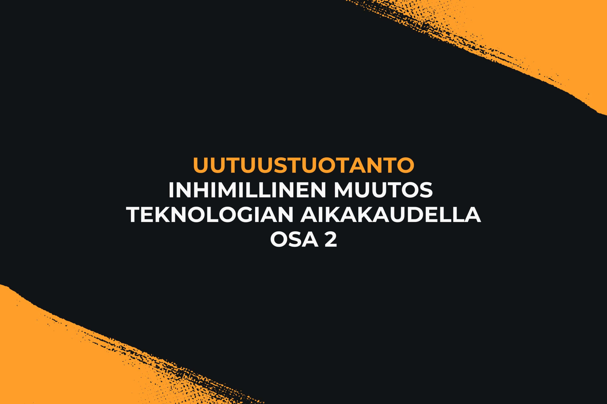 Uutuustuotanto Inhimillinen muutos teknologian aikakaudella osa 2